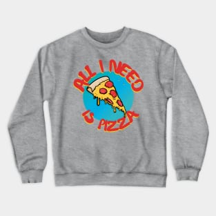 Pizza Lover - All I Need Is Pizza Crewneck Sweatshirt